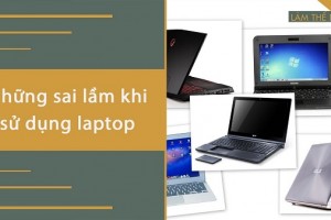 10 Sai Lầm Khi Sử Dụng Laptop Trong Công Việc Văn Phòng